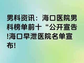 男科资讯：海口医院男科榜单前十“公开宣告!海口早泄医院名单宣布!