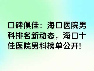 口碑俱佳：海口医院男科排名新动态，海口十佳医院男科榜单公开!